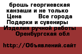 брошь георгиевская канзаши и не только › Цена ­ 50 - Все города Подарки и сувениры » Изделия ручной работы   . Оренбургская обл.